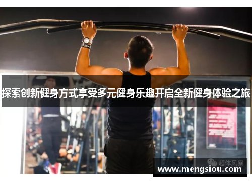 探索创新健身方式享受多元健身乐趣开启全新健身体验之旅