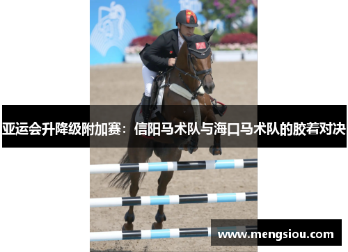 亚运会升降级附加赛：信阳马术队与海口马术队的胶着对决