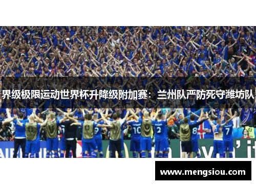 界级极限运动世界杯升降级附加赛：兰州队严防死守潍坊队