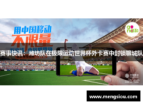 赛事快讯：潍坊队在极限运动世界杯外卡赛中封锁聊城队
