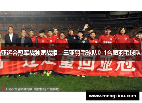 亚运会冠军战独家战报：三亚羽毛球队0-1合肥羽毛球队